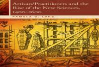 Artisan/Practitioners And The Rise Of The New Sciences, 1400-1600