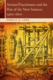 Artisan/Practitioners And The Rise Of The New Sciences, 1400-1600