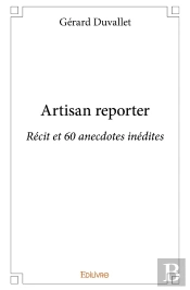 Artisan Reporter : Récit Et 60 Anecdotes Inédites