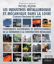 Artisanat Et Industrie : Les Industries Métallurgique Et Mécanique Dans La Loire Tome 1 ; L'Univers Fascinant Du Métal