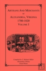 Artisans And Merchants Of Alexandria, Virginia 1780-1820, Volume 1, Abercrombie To Myer