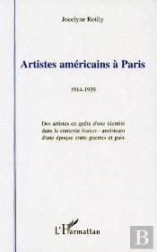 Artistes Américains À Paris, 1914-1939 ; Des Artistes En Quête D'Une Identité Dans Le Contexte Franco-Américain D'Une Époque Entre Guerres Et Paix