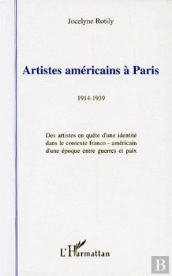 Bertrand.pt - Artistes Américains À Paris, 1914-1939 ; Des Artistes En Quête D'Une Identité Dans Le Contexte Franco-Américain D'Une Époque Entre Guerres Et Paix