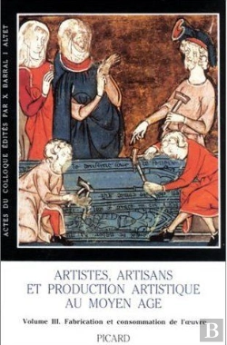 Bertrand.pt - Artistes, Artisans Et Production Artistique Au Moyen Age. Colloque International De Rennes, 2-6 Mai, : Volume 3. Consommation De L'Oeuvre Et Index Général