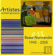 Artistes Contemporains En Basse-Normandie (1945/2005)