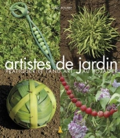 Artistes De Jardin ; Pratiquer Le Land Art Au Potager