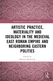 Artistic Practice, Materiality, And Ideology In The Medieval East Roman Empire And Neighboring Eastern Polities