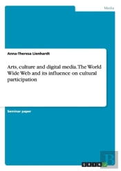 Arts, Culture And Digital Media. The World Wide Web And Its Influence On Cultural Participation
