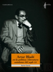 Artur Blade En La Politica I Literatura Catalanes Del Segle Xx