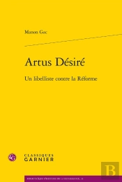 Artus Désiré : Un Libelliste Contre La Réforme