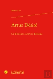 Artus Désiré : Un Libelliste Contre La Réforme