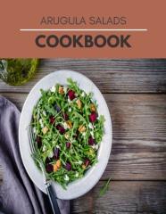 Arugula Salads Cookbook