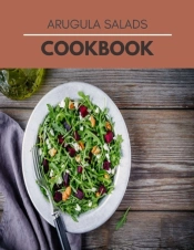 Arugula Salads Cookbook