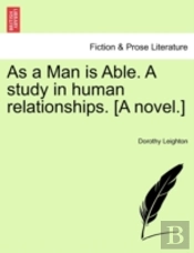 As A Man Is Able. A Study In Human Relationships. (A Novel.)
