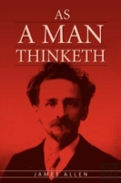 As A Man Thinketh: The Original Classic