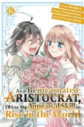 As A Reincarnated Aristocrat, I'Ll Use My Appraisal Skill To Rise In The World 6(Manga)