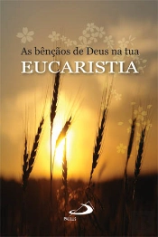 As Bênçãos de Deus na tua Eucaristia