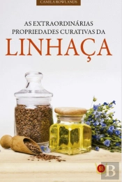 As Extraordinárias Propriedades Curativas da Linhaça