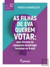 As Filhas De Eva Querem Votar: Uma História Da Conquista Do Sufrágio Feminino No Brasil