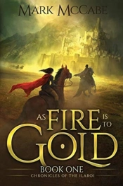 As Fire Is To Gold: Chronicles Of The Ilaroi Book 1