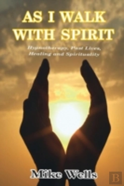 Bertrand.pt - As I Walk With Spirit: Hypnotherapy, Past Lives, Healing And Spirituality