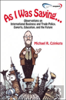 As I Was Saying Observations On International Business And Trade Policy, Exports, Education, And The Future