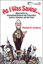 As I Was Saying Observations On International Business And Trade Policy, Exports, Education, And The Future