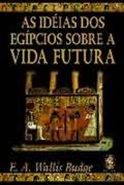 As Idéias dos Egípcios Sobre a Vida Futura