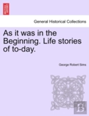 As It Was In The Beginning. Life Stories