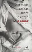 A(s) Mãos Ambas sobre o Corpo (d)o Amor