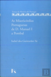 As Misericórdias Portuguesas de D. Manuel I a Pombal