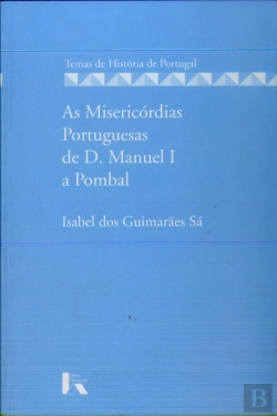 Bertrand.pt - As Misericórdias Portuguesas de D. Manuel I a Pombal