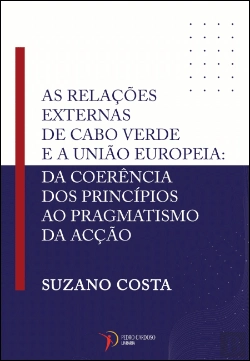 Bertrand.pt - As Relações Externas de Cabo Verde e a União Europeia: Da Coerência dos Princípios ao Pragmatismo da Acção