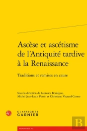 Ascese Et Ascetisme De L'Antiquite Tardive A La Renaissance - Traditions Et Remi - Traditions Et Rem