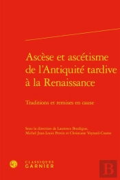 Ascese Et Ascetisme De L'Antiquite Tardive A La Renaissance - Traditions Et Remi - Traditions Et Rem
