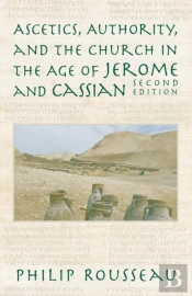 Ascetics, Authority, And The Church In The Age Of Jerome And Cassian