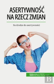 Asertywnosc Na Rzecz Zmian : Na Drodze Do Asertywnosci