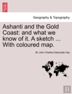 Bertrand.pt - Ashanti And The Gold Coast: And What We Know Of It. A Sketch ... With Coloured Map.