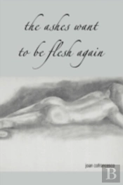 Ashes Want To Be Flesh Again