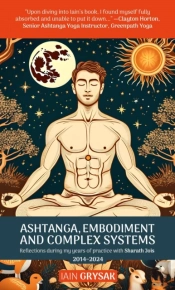 Ashtanga, Embodiment And Complex Systems: Reflections During My Years Of Practice With Sharath Jois (2014-2024)