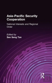 Asia-Pacific Security Cooperation: National Interests And Regional Order