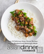 Asian Dinner Cookbook: Over 50 Delicious