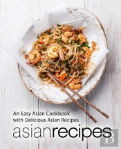 Asian Recipes: An Easy Asian Cookbook Wi