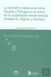 Asimetria Institucional Entre España Y Portugal En El Marco De La Cooperacion Transfronteriza, La. (
