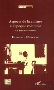 Aspects De La Culture À L'Époque Coloniale En Afrique Centrale ; Formation, Réinvention