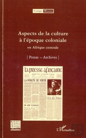 Aspects De La Culture À L'Époque Coloniale En Afrique Centrale ; Presse, Archives