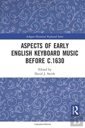 Aspects Of Early English Keyboard Music Before C.1630
