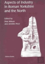 Aspects Of Industry In Roman Yorkshire And The North