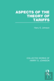 Aspects Of The Theory Of Tariffs (Collected Works Of Harry Johnson)