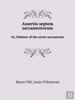 Bertrand.pt - Assertio Septem Sacramentorum Or, Defence Of The Seven Sacraments